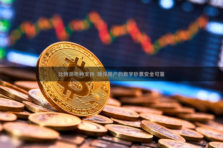 比特派币种支持 确保用户的数字钞票安全可靠