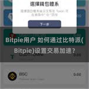 Bitpie用户 如何通过比特派(Bitpie)设置交易加速？