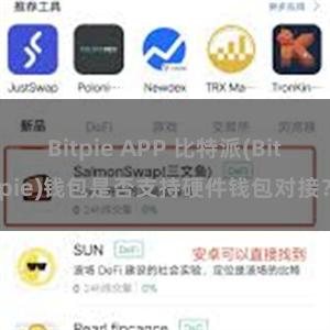 Bitpie APP 比特派(Bitpie)钱包是否支持硬件钱包对接？