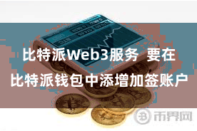 比特派Web3服务  要在比特派钱包中添增加签账户