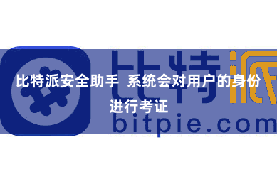 比特派安全助手  系统会对用户的身份进行考证