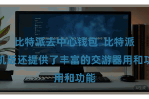 比特派去中心钱包  比特派手机版还提供了丰富的交游器用和功能